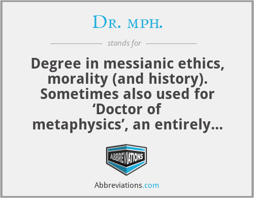 Dr. mph. - Degree in messianic ethics, morality (and history). Sometimes also used for ‘Doctor of metaphysics’, an entirely different field of study.